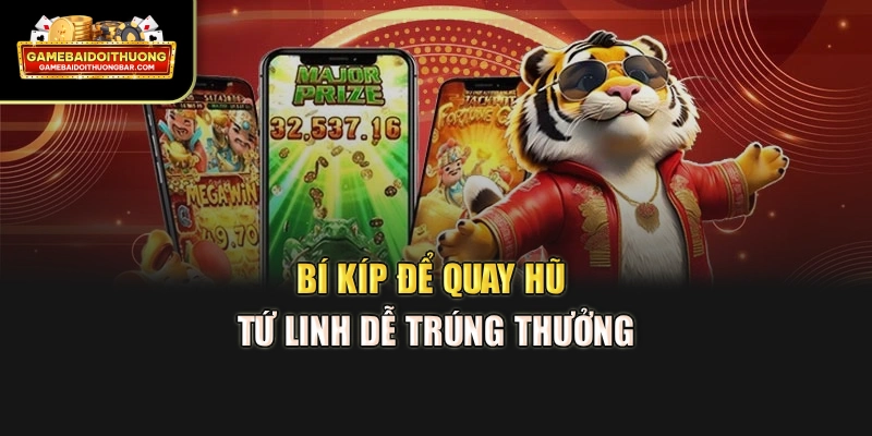 Bí kíp để quay hũ Tứ Linh dễ trúng thưởng