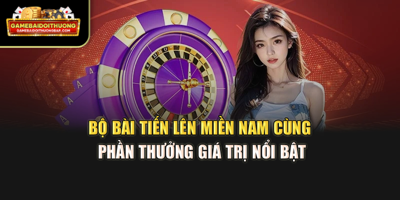 Bộ bài Tiến lên miền Nam cùng phần thưởng giá trị nổi bật