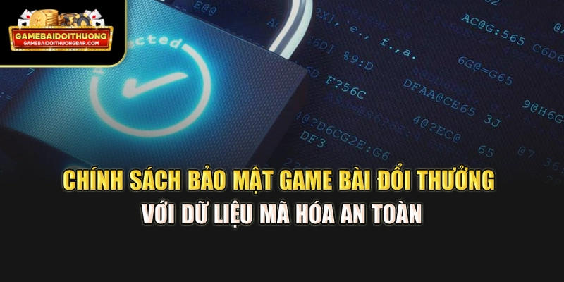 Chính sách bảo mật game bài đổi thưởng với dữ liệu mã hóa an toàn