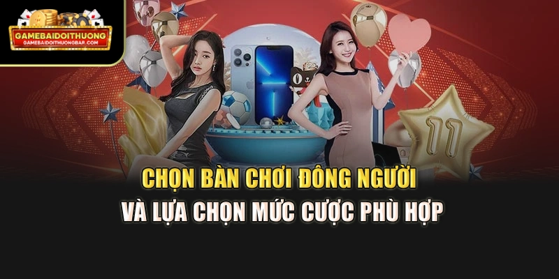 Chọn bàn chơi đông người và lựa chọn mức cược phù hợp