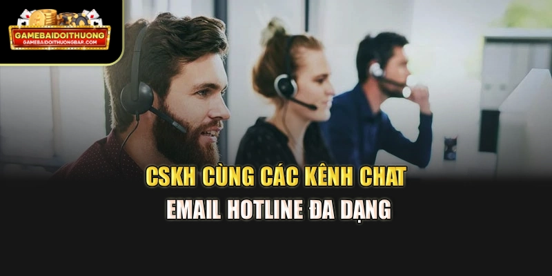 CSKH cùng các kênh chat email hotline đa dạng