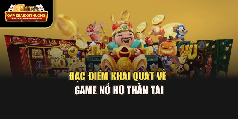 Đặc điểm khái quát về game nổ hũ Thần Tài