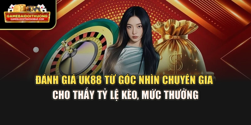 Đánh giá UK88 từ góc nhìn chuyên gia cho thấy tỷ lệ kèo, mức thưởng