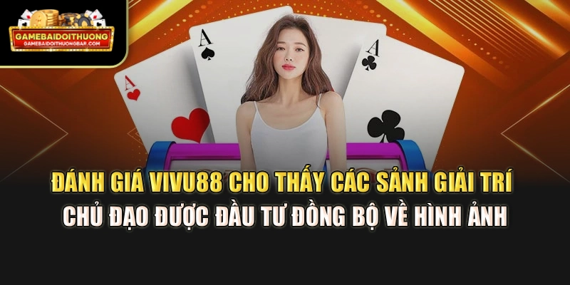 Đánh giá VIVU88 cho thấy các sảnh giải trí chủ đạo được đầu tư đồng bộ về hình ảnh