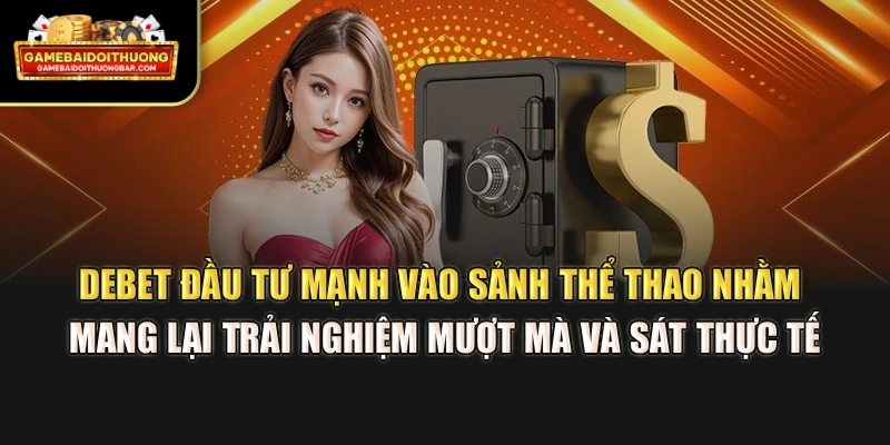 DEBET đầu tư mạnh vào sảnh thể thao nhằm mang lại trải nghiệm mượt mà và sát thực tế