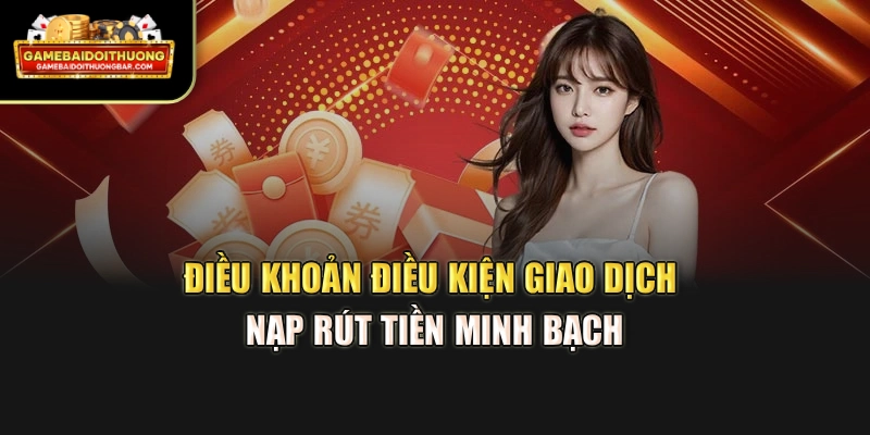 Điều khoản điều kiện giao dịch nạp rút tiền minh bạch
