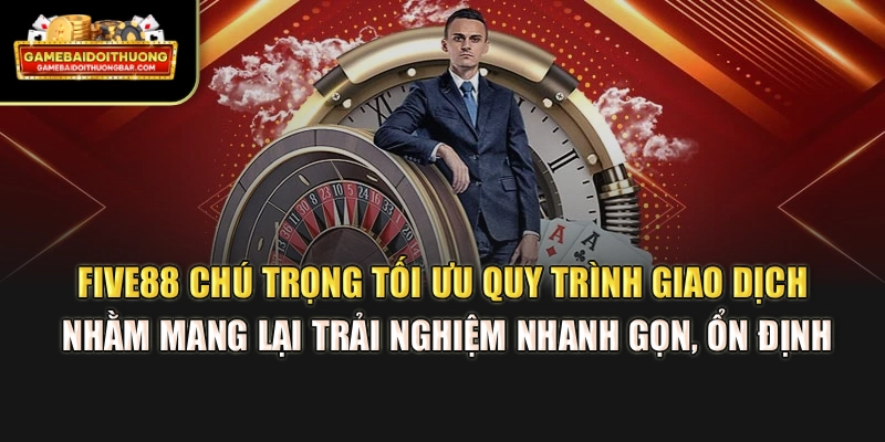 Five88 chú trọng tối ưu quy trình giao dịch nhằm mang lại trải nghiệm nhanh gọn, ổn định