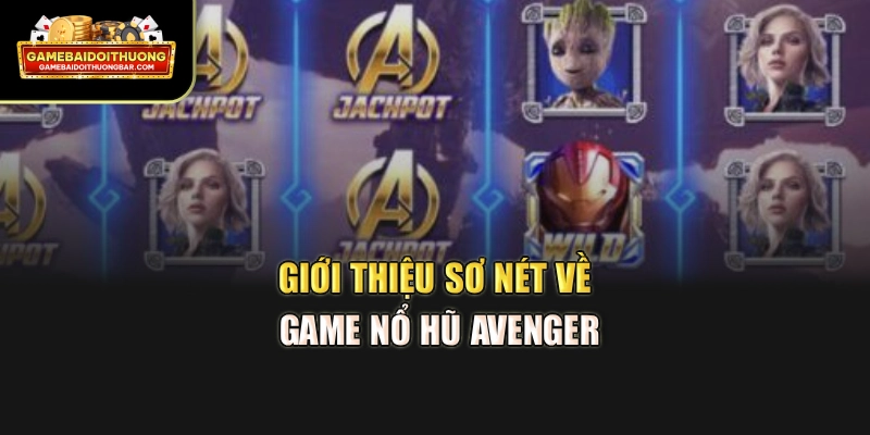 Giới thiệu sơ nét về game nổ hũ Avenger