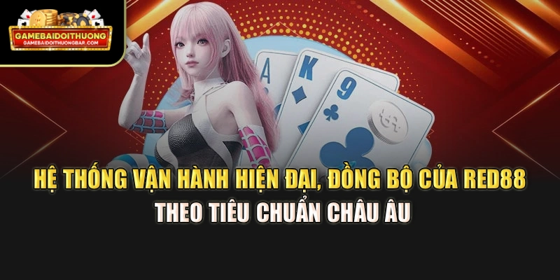 Hệ thống vận hành hiện đại, đồng bộ của RED88 theo tiêu chuẩn châu Âu