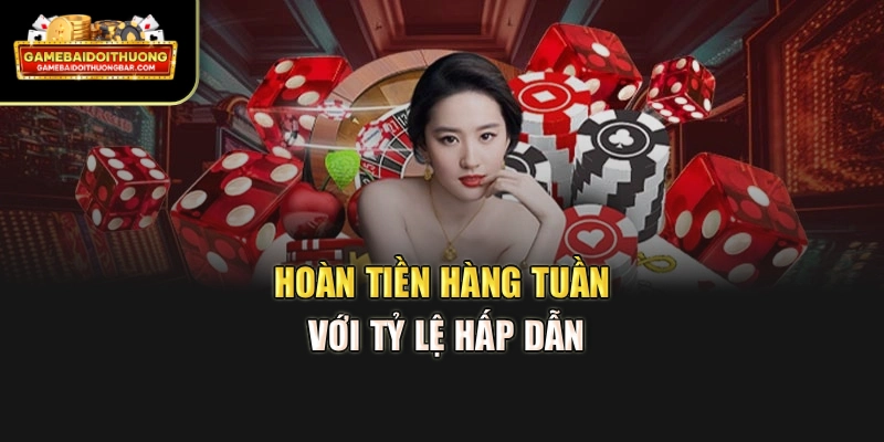 Hoàn tiền hàng tuần với tỷ lệ hấp dẫn