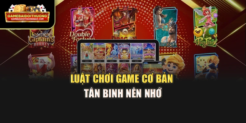 Luật chơi game cơ bản tân binh nên nhớ