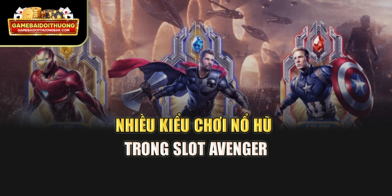 Nhiều kiểu chơi nổ hũ trong slot Avenger