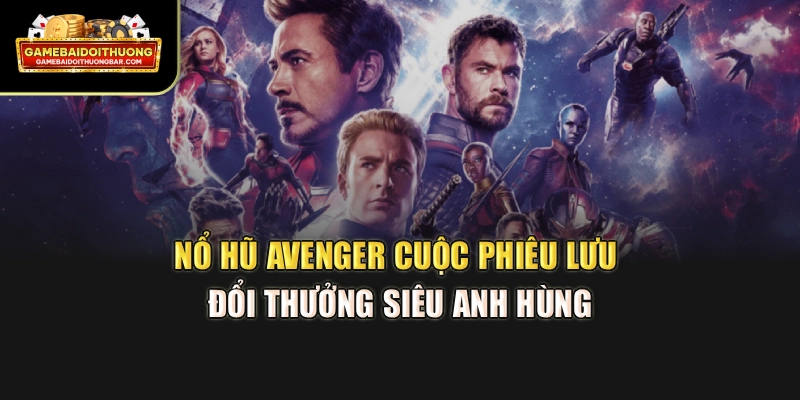 Nổ Hũ Avenger – Cuộc Phiêu Lưu Đổi Thưởng Siêu Anh Hùng