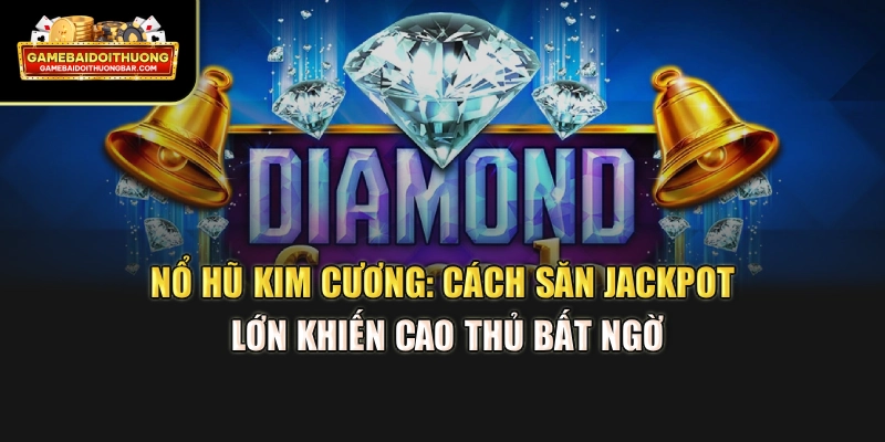 Nổ Hũ Kim Cương: Cách Săn Jackpot Lớn Khiến Cao Thủ Bất Ngờ