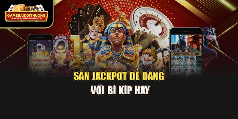 Săn jackpot dễ dàng với bí kíp hay