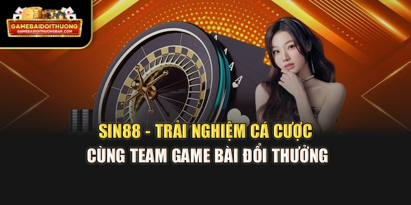 SIN88 - Trải Nghiệm Cá Cược Cùng Team Game Bài Đổi Thưởng