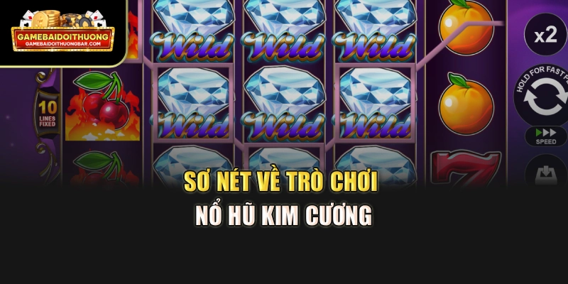 Sơ nét về trò chơi nổ hũ Kim Cương
