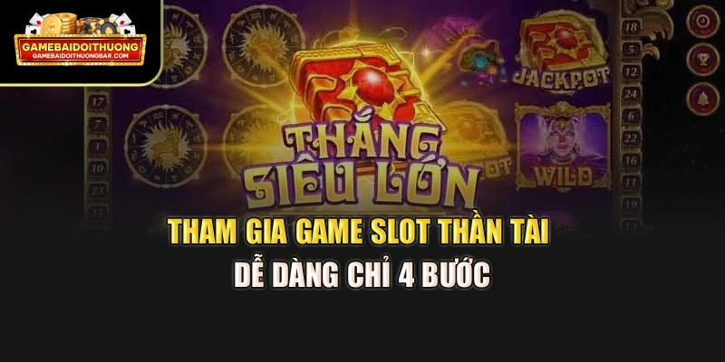 Tham gia game slot Thần Tài dễ dàng chỉ 4 bước