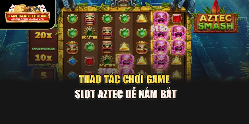 Thao tác chơi game slot Aztec dễ nắm bắt