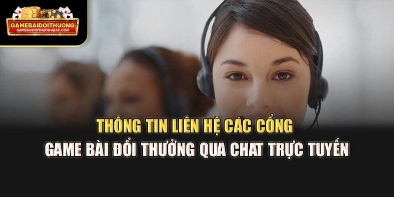 Thông tin liên hệ các cổng game bài đổi thưởng qua chat trực tuyến