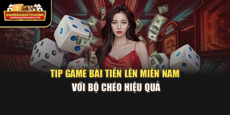 Tip game bài tiến lên miền nam với bộ chéo hiệu quả