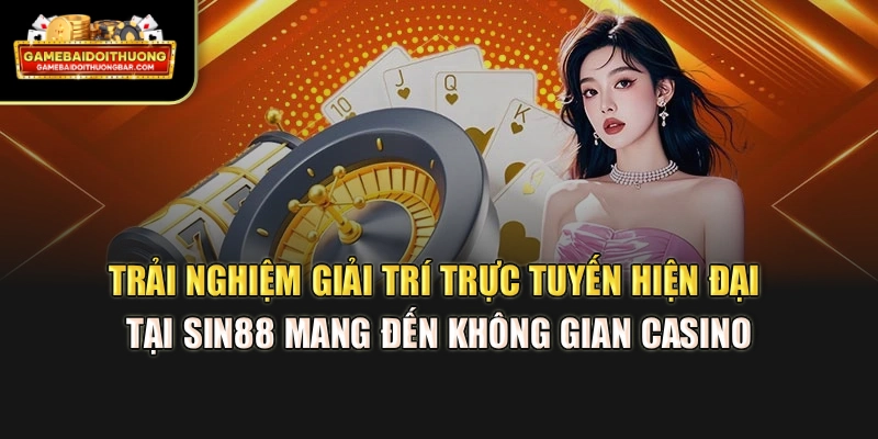 Trải nghiệm giải trí trực tuyến hiện đại tại SIN88 mang đến không gian casino